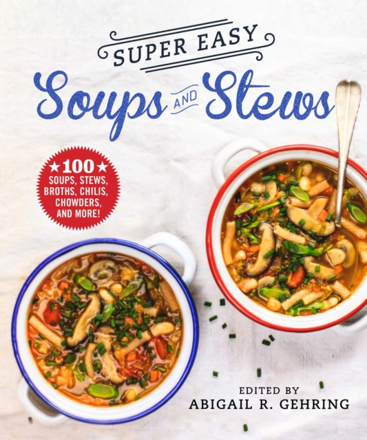 Super Easy Soups and Stews : 100 Soups, Stews, Broths, Chilis, Chowders, and More!, EPUB eBook