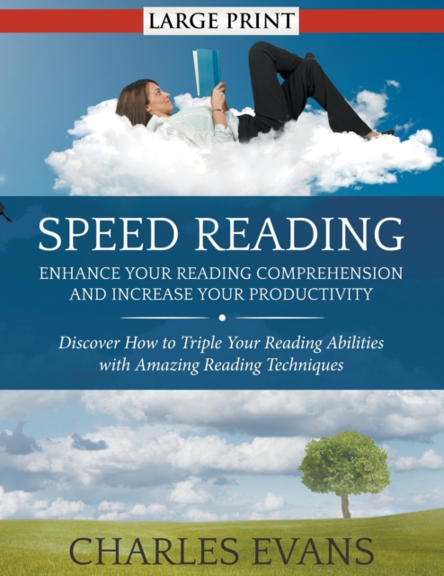 Speed Reading : Enhance your Reading Comprehension and Increase Your Productivity (LARGE PRINT): Discover How to Triple Your Reading Abilities with Amazing Reading Techniques, Paperback / softback Book
