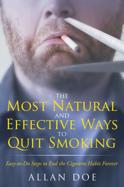 The Most Natural and Effective Ways to Quit Smoking : Easy-To-Do Steps to End the Cigarette Habit Forever, Paperback / softback Book