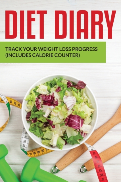 Diet Diary : Track Your Weight Loss Progress (includes Calorie Counter), Paperback / softback Book