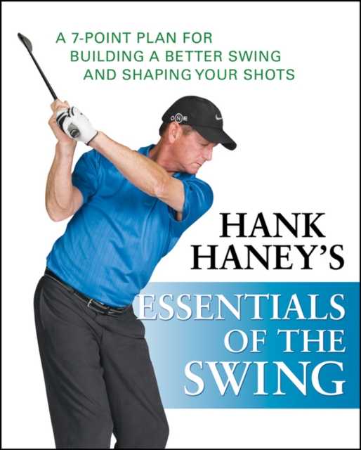 Hank Haney's Essentials of the Swing : A 7-Point Plan for Building a Better Swing and Shaping Your Shots, Paperback / softback Book