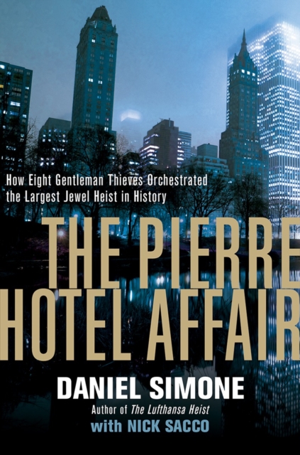 The Pierre Hotel Affair : How Eight Gentleman Thieves Orchestrated the Largest Jewel Heist in History, Hardback Book
