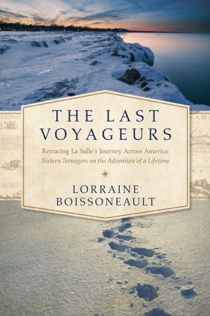 The Last Voyageurs : Retracing La Salle's Journey Across America: Sixteen Teenagers on the Adventure of a Lifetime, Paperback / softback Book