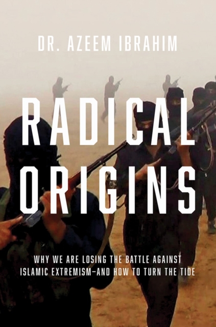 Radical Origins : Why We Are Losing the Battle Against Islamic Extremism?And How to Turn the Tide, Hardback Book