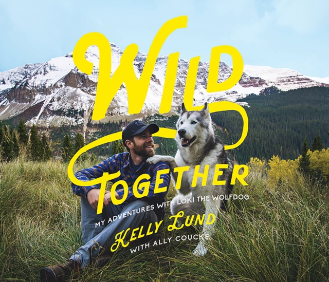 Wild Together : My Adventures with Loki the Wolfdog, Hardback Book
