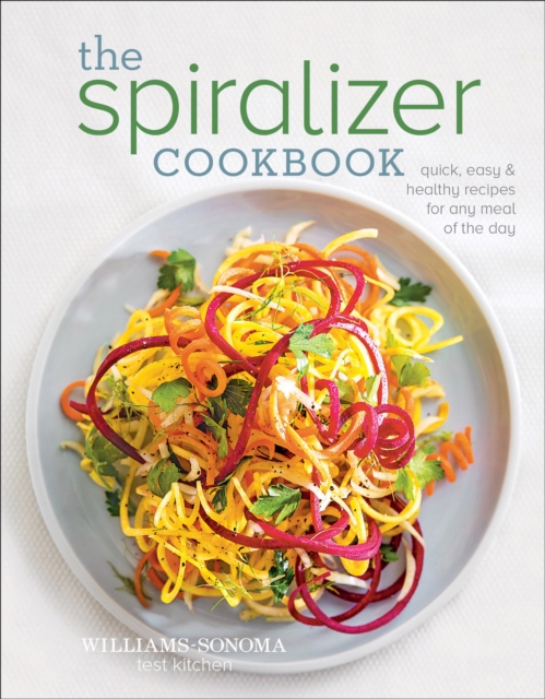 The Spiralizer Cookbook : Quick, Easy & Healthy Recipes for Any Meal of the Day, EPUB eBook