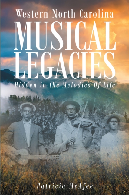 Western North Carolina Musical Legacies: Hidden In The Melodies Of Life, EPUB eBook