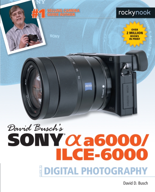 David Busch's Sony Alpha a6000/ILCE-6000 Guide to Digital Photography, EPUB eBook