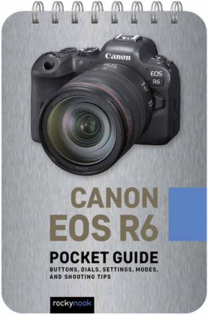 Canon EOS R6: Pocket Guide : Buttons, Dials, Settings, Modes, and Shooting Tips, Spiral bound Book