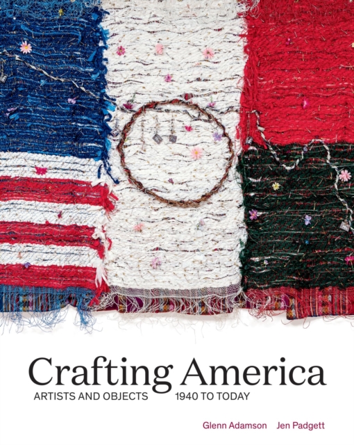 Crafting America : Artists and Objects, 1940s to Today, Hardback Book