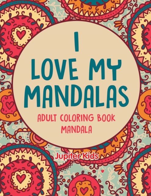 I Love My Mandalas : Adult Coloring Book Mandala, Paperback / softback Book