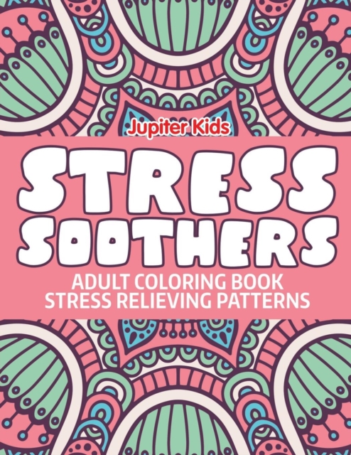 Stress Soothers : Adult Coloring Book Stress Relieving Patterns, Paperback / softback Book