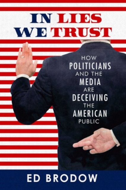 In Lies We Trust : How Politicians and the Media Are Deceiving the American Public, Paperback / softback Book