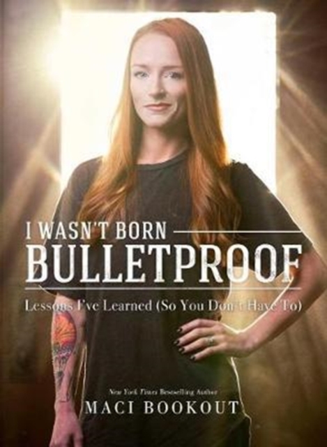 I Wasn't Born Bulletproof : Lessons I've Learned (So You Don't Have To), Hardback Book