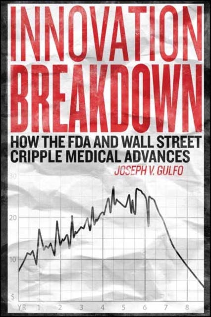 Innovation Breakdown : How the FDA and Wall Street Cripple Medical Advances, Paperback / softback Book