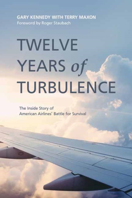 Twelve Years of Turbulence : The Inside Story of American Airlines' Battle for Survival, Hardback Book
