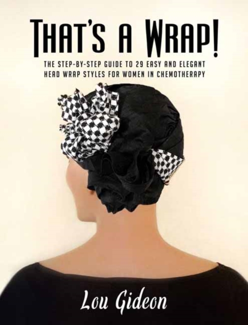 That's a Wrap! : The Step-by-Step Guide to 29 Easy and Elegant Head Wrap Styles for Women in Chemotherapy, Hardback Book