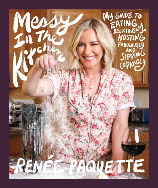 Messy In The Kitchen : My Guide to Eating Deliciously, Hosting Fabulously and Sipping Copiously, Hardback Book