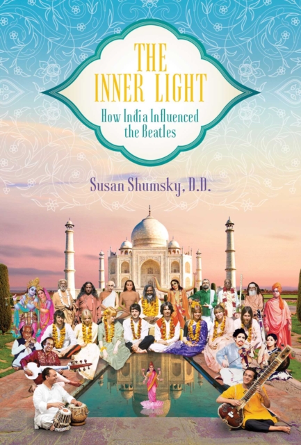 The Inner Light : How India Influenced the Beatles, Hardback Book