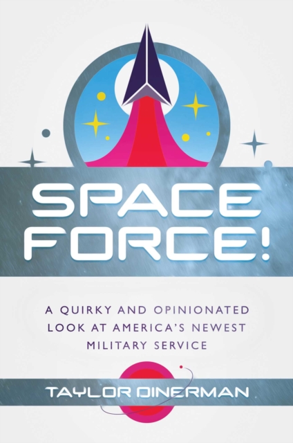 Space Force! : A Quirky and Opinionated Look at America's Newest Military Service, Hardback Book