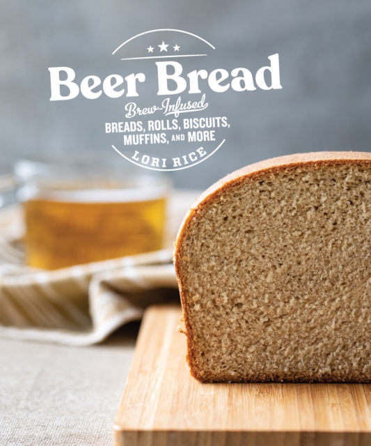 Beer Bread : Brew-Infused Breads, Rolls, Biscuits, Muffins, and More, EPUB eBook