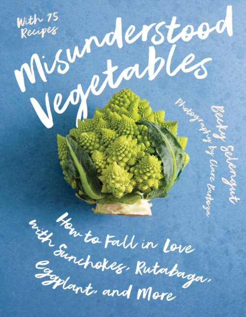Misunderstood Vegetables : How to Fall in Love with Sunchokes, Rutabaga, Eggplant and More, EPUB eBook