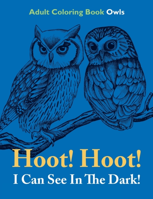 Hoot! Hoot! I Can See in the Dark! : Adult Coloring Book Owls, Paperback / softback Book