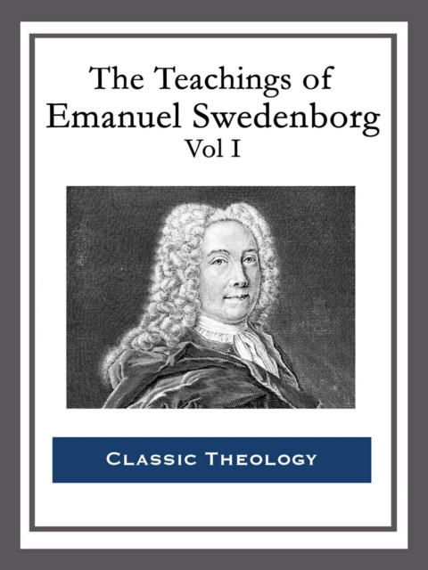 The Teachings of Emanuel Swedenborg: Vol I : Heaven and Hell; Divine Love and Wisdom; Divine Providence, EPUB eBook