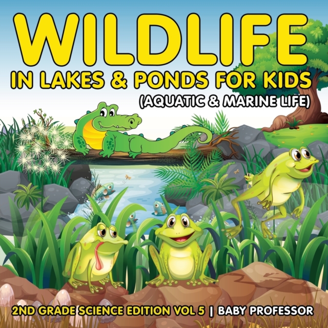 Wildlife in Lakes & Ponds for Kids (Aquatic & Marine Life) 2nd Grade Science Edition Vol 5, Paperback / softback Book