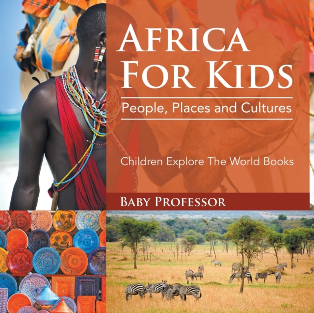 Africa For Kids : People, Places and Cultures - Children Explore The World Books, Paperback / softback Book