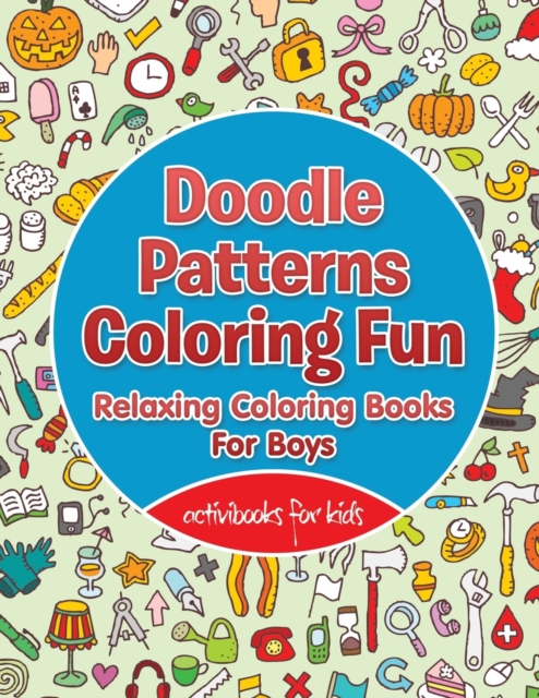 Doodle Patterns Coloring Fun : Relaxing Coloring Books For Boys, Paperback / softback Book