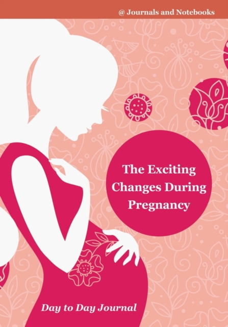 The Exciting Changes During Pregnancy Day to Day Journal, Paperback / softback Book