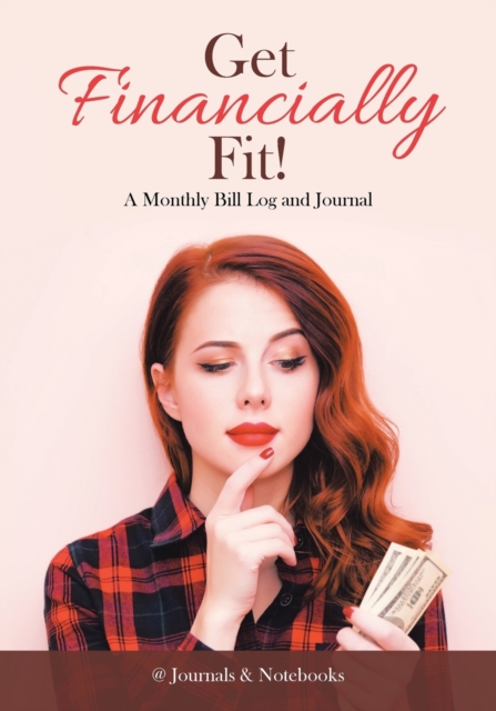 Get Financially Fit! A Monthly Bill Log and Journal, Paperback / softback Book