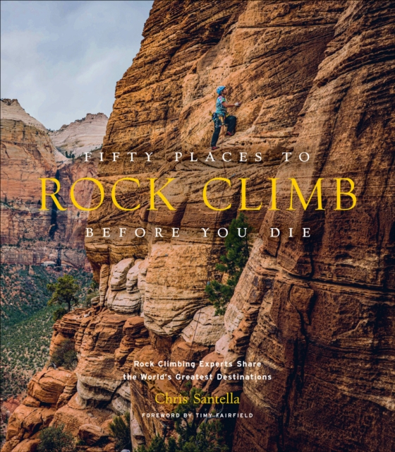 Fifty Places to Rock Climb Before You Die : Rock Climbing Experts Share the World's Greatest Destinations, EPUB eBook