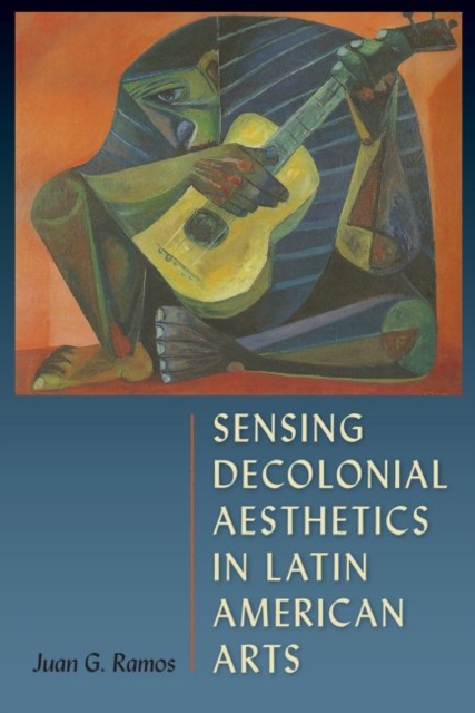 Sensing Decolonial Aesthetics and Latin American Arts, Hardback Book
