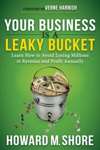 Your Business Is a Leaky Bucket : Learn How to Avoid Losing Millions in Revenue and Profit Annually, Hardback Book