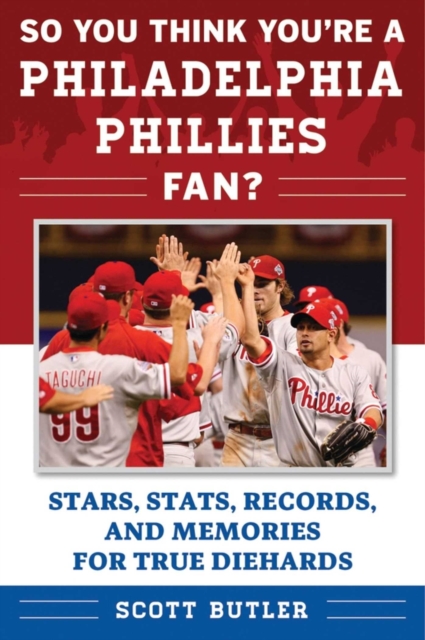 So You Think You're a Philadelphia Phillies Fan? : Stars, Stats, Records, and Memories for True Diehards, EPUB eBook
