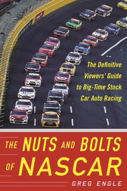 The Nuts and Bolts of NASCAR : The Definitive Viewers' Guide to Big-Time Stock Car Auto Racing, EPUB eBook