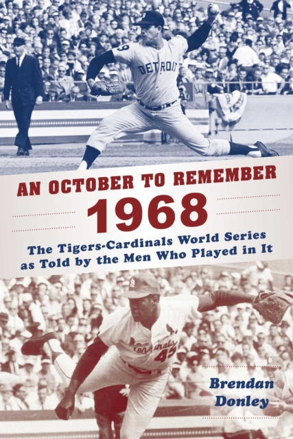 An October to Remember 1968 : The Tigers-Cardinals World Series as Told by  the Men Who Played in It, EPUB eBook