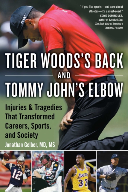 Tiger Woods's Back and Tommy John's Elbow : Injuries and Tragedies That Transformed Careers, Sports, and Society, EPUB eBook