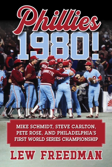 Phillies 1980! : Mike Schmidt, Steve Carlton, Pete Rose, and Philadelphia's First World Series Championship, EPUB eBook