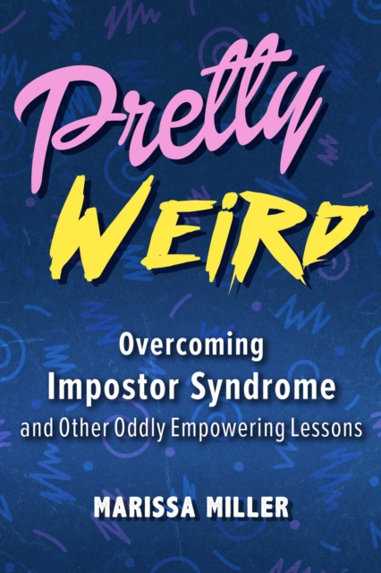 Pretty Weird : Overcoming Impostor Syndrome and Other Oddly Empowering Lessons, EPUB eBook