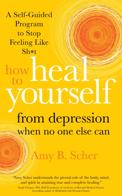 How to Heal Yourself from Depression When No One Else Can : A Self-Guided Program to Stop Feeling Like Sh*t, Paperback / softback Book