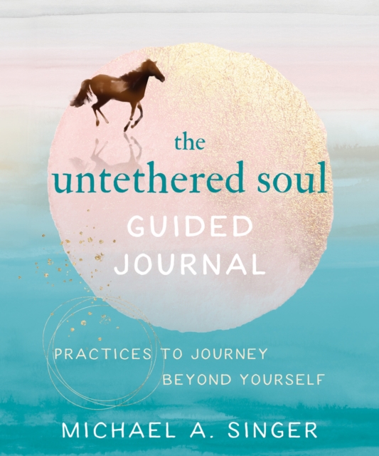 Untethered Soul Guided Journal : Practices to Journey Beyond Yourself, PDF eBook