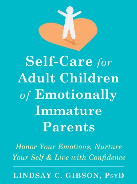 Self-Care for Adult Children of Emotionally Immature Parents : Daily Practices to Honor Your Emotions and Live with Confidence, Paperback / softback Book