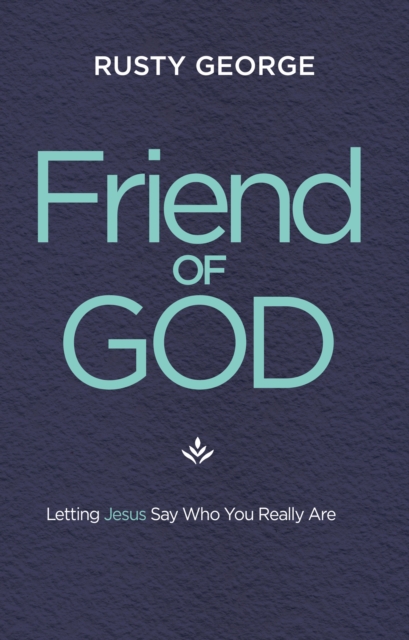Friend of God : Letting Jesus Say Who You Really Are, EPUB eBook
