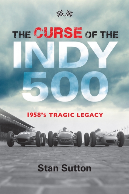 The Curse of the Indy 500 : 1958's Tragic Legacy, EPUB eBook
