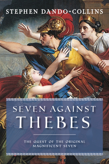 Seven Against Thebes : The Quest of the Original Magnificent Seven, EPUB eBook