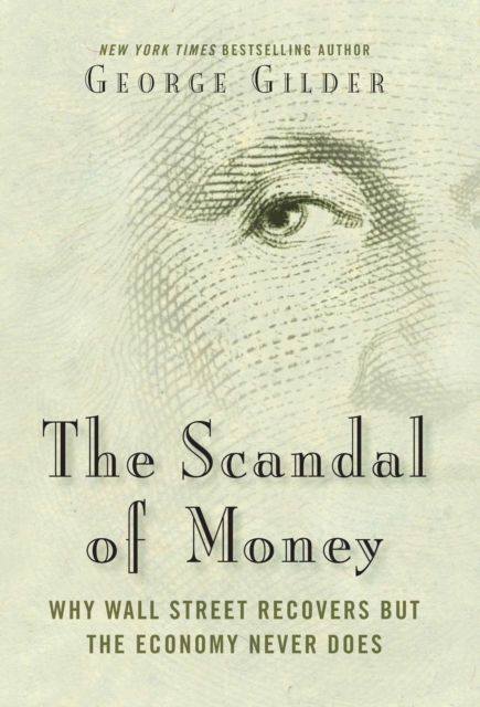 The Scandal of Money : Why Wall Street Recovers but the Economy Never Does, Paperback / softback Book