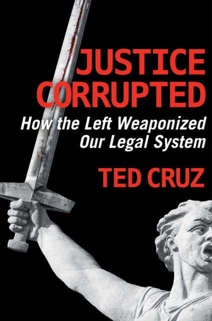 Justice Corrupted : How the Left Weaponized Our Legal System, EPUB eBook